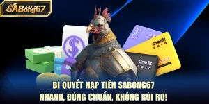 Bí Quyết Nạp Tiền Sabong67 Nhanh, Đúng Chuẩn, Không Rủi Ro!