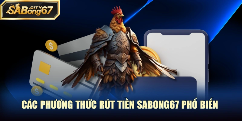 Các phương thức rút tiền Sabong67 phổ biến