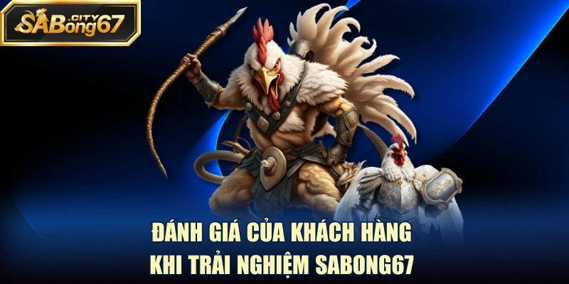 Đánh giá của khách hàng khi trải nghiệm Sabong67
