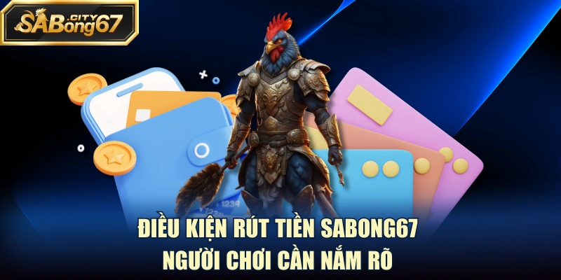 Điều kiện rút tiền Sabong67 người chơi cần nắm rõ
