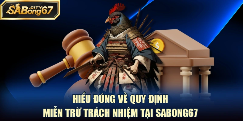 Hiểu đúng về quy định miễn trừ trách nhiệm tại Sabong67