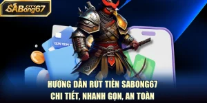 Hướng Dẫn Rút Tiền Sabong67 Chi Tiết, Nhanh Gọn, An Toàn