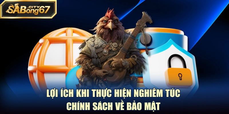 Lợi ích khi thực hiện nghiêm túc chính sách về bảo mật