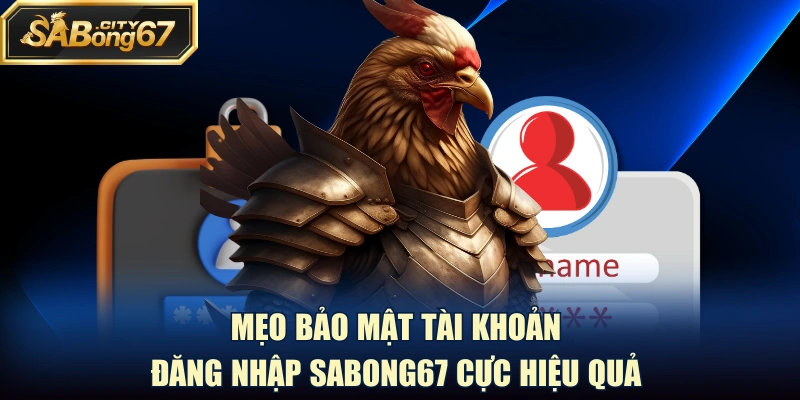 Mẹo bảo mật tài khoản đăng nhập Sabong67 cực hiệu quả