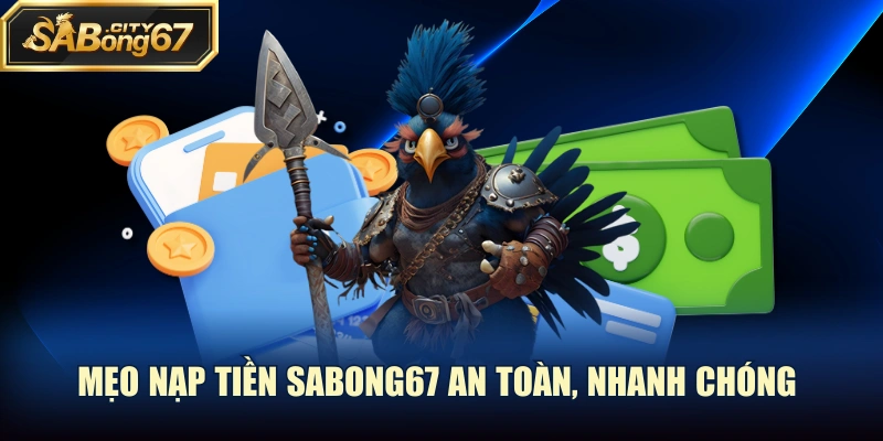 Mẹo nạp tiền Sabong67 an toàn, nhanh chóng