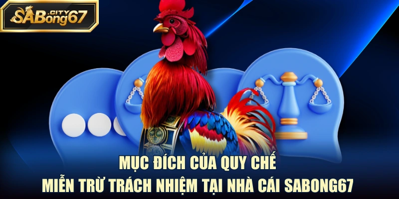 Mục đích của quy chế miễn trừ trách nhiệm tại nhà cái Sabong67