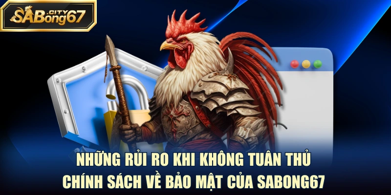 Những rủi ro khi không tuân thủ chính sách về bảo mật của Sabong67