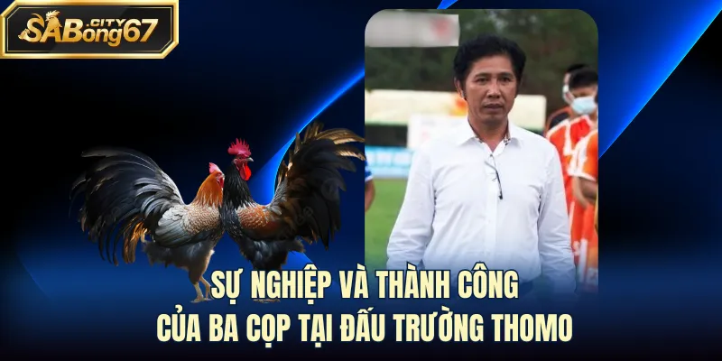 Sự nghiệp và thành công của Ba Cọp tại đấu trường Thomo