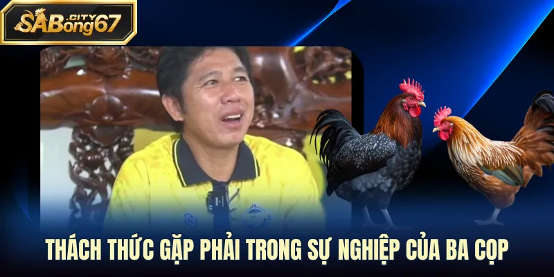 Thách thức gặp phải trong sự nghiệp của Ba Cọp