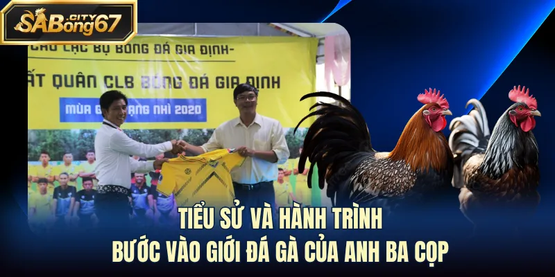 Tiểu sử và hành trình bước vào giới đá gà của anh Ba Cọp